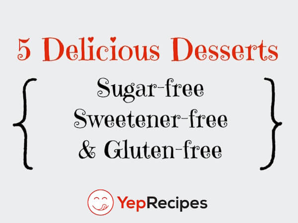 5 Delicious Desserts that are Sugar-free, Sweetener-free, and Gluten-free