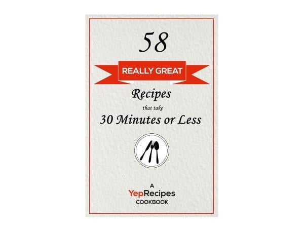 58 Really Great Recipes that take 30 Minutes or Less Cookbook
